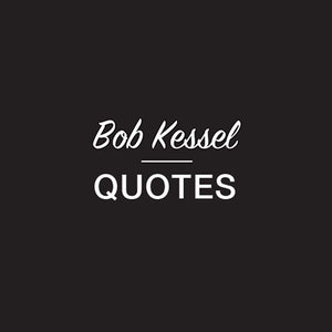 BOB KESSEL QUOTES